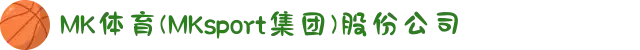 MK体育(MKsport集团)股份公司"